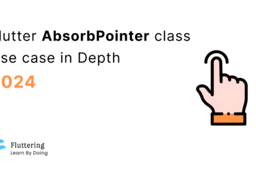 Flutter AbsorbPointer class Use case in Depth 2023