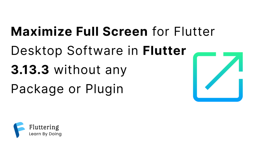Maximize Full Screen for Flutter Desktop Software in Flutter 3.13.3 without any Package or Plugin (2)